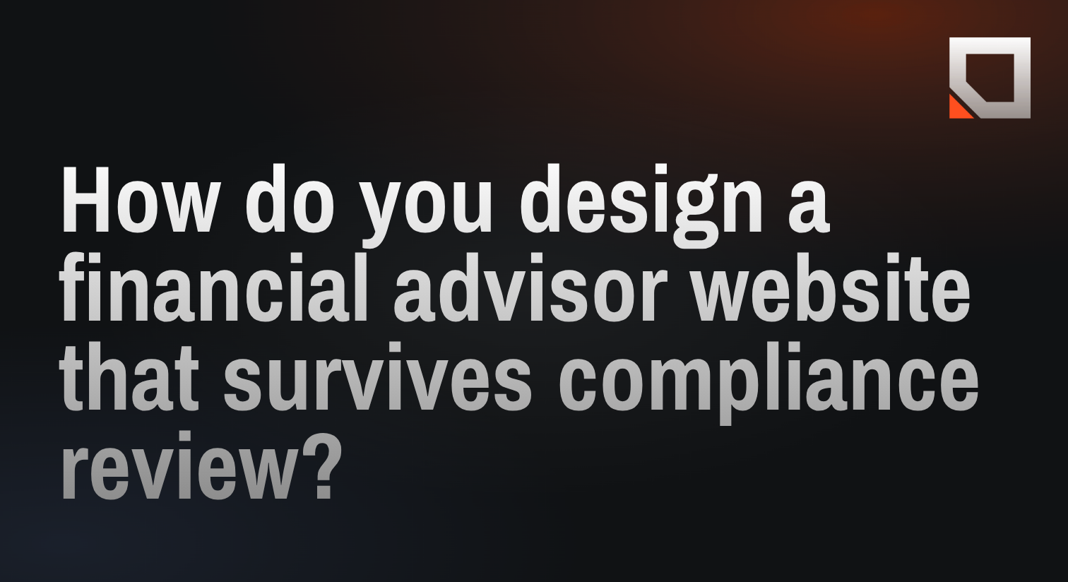 How do you design a financial advisor website that survives compliance review?