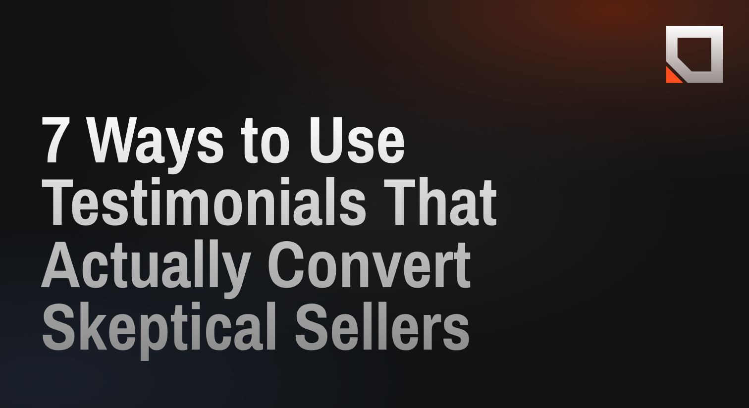 7 Ways to Use Testimonials That Actually Convert Skeptical Sellers