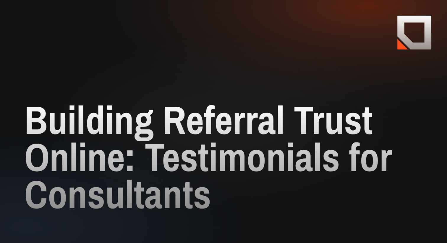 Building Referral Trust Online: Testimonials for Consultants