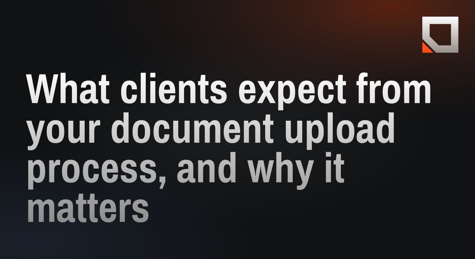 What clients expect from your document upload process, and why it matters
