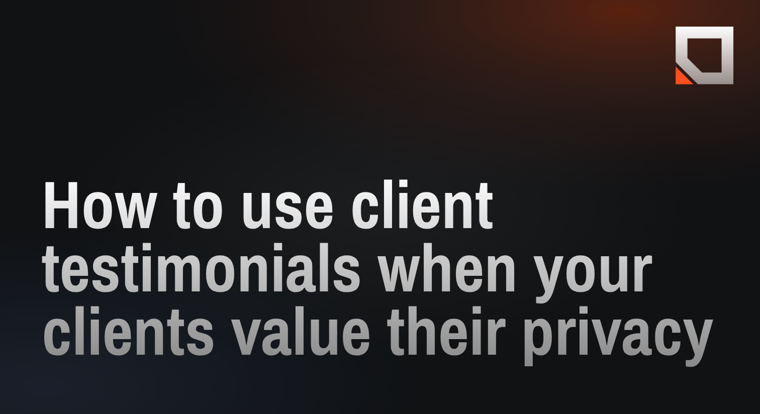 How to use client testimonials when your clients value their privacy