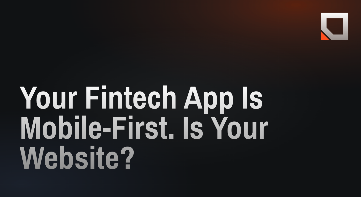Your Fintech App Is Mobile-First. Is Your Website?