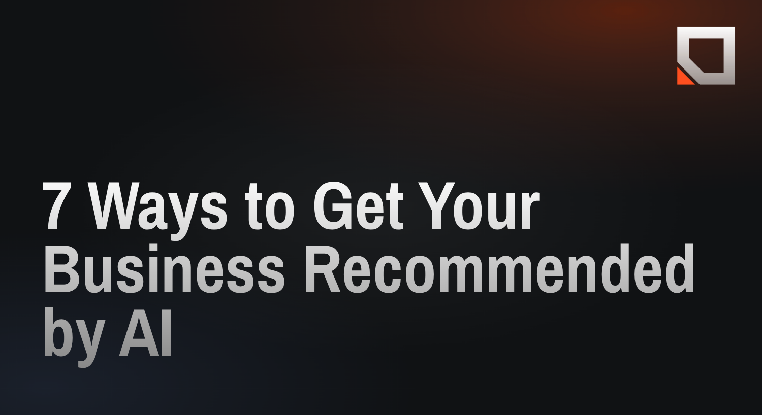 7 Ways to Get Your Business Recommended by AI