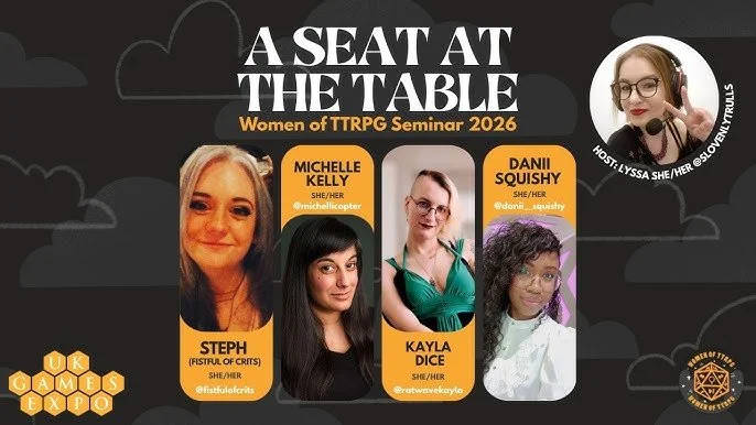 A Seat At the Table - Women of TTRPG Seminar 2026 at UK Games Expo. The event was hosted by Lyssa of Women of TTRPG and Slovenly Trulls. Panelists were Steph of Fistful of Crits, Michelle Kelly of EUphoria, Kayla Dice, Danii Squishy