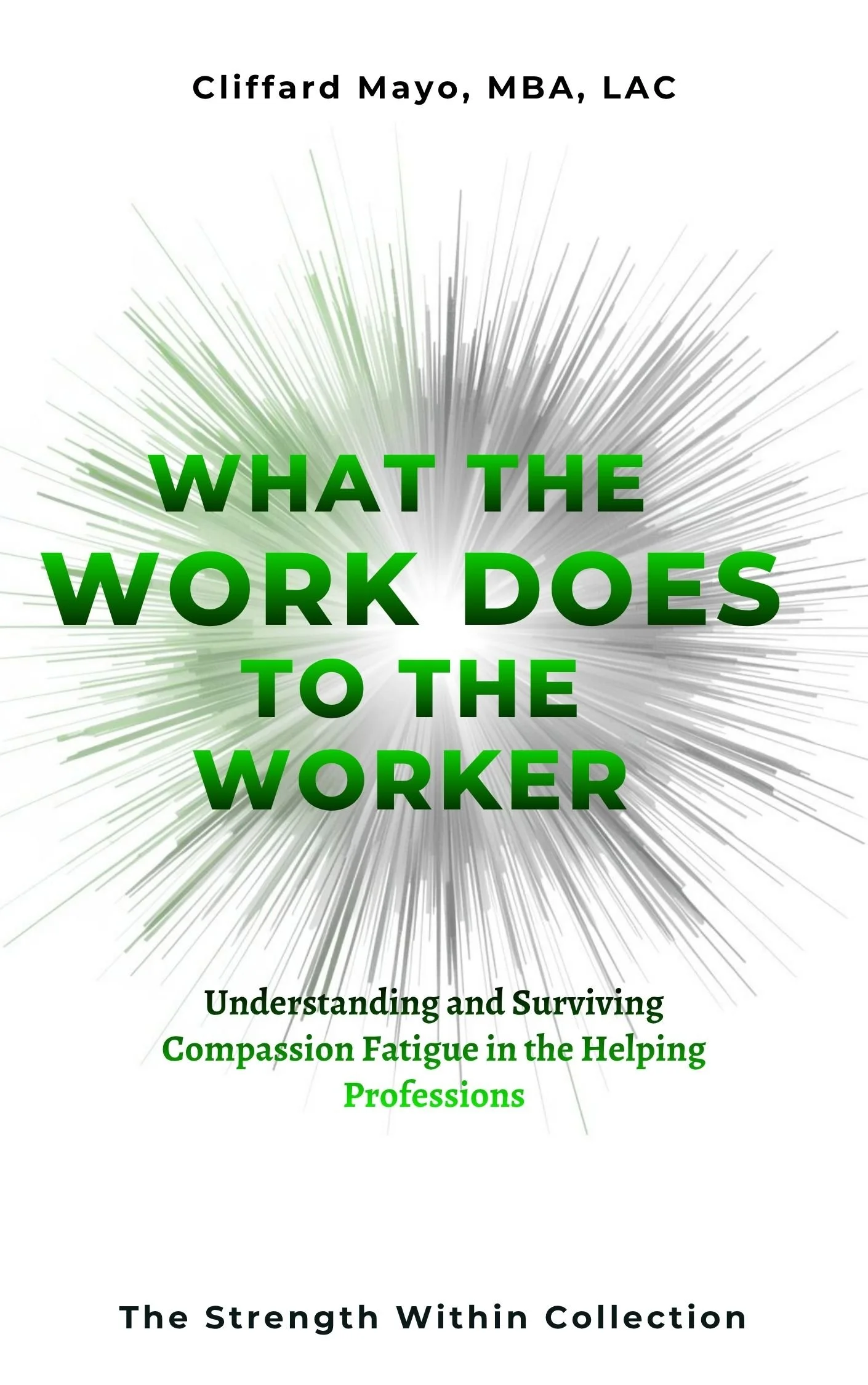 Book cover titled "What the Work Does to the Worker" by Clifford Mayo, MBA, LAC, with a dynamic background of radiating lines and green text highlighting the themes of understanding, survival, and compassion fatigue in helping professions.