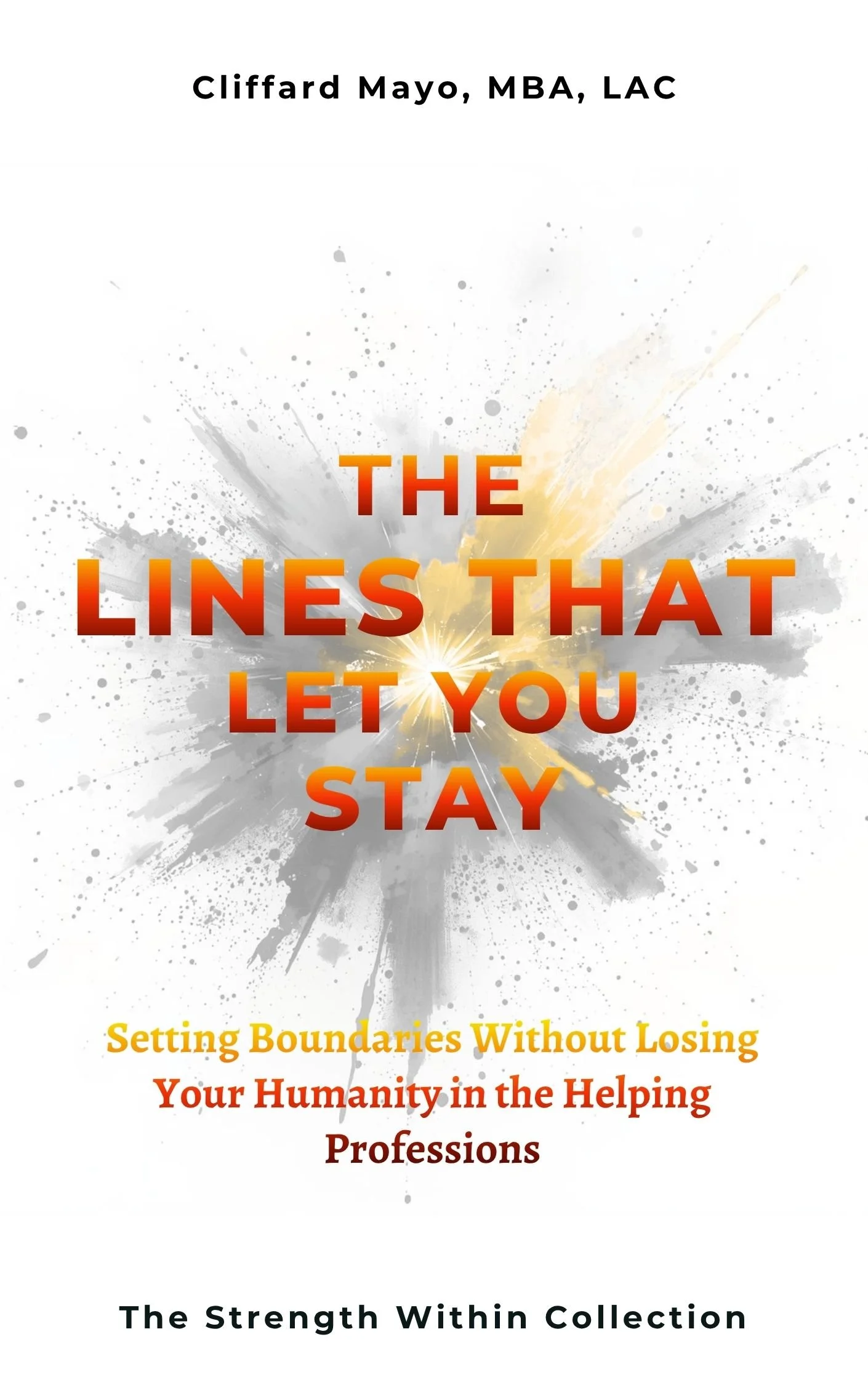 Book cover titled 'The Lines That Let You Stay' by Clifford Mayo, featuring an explosion graphic in the center. Subtitle reads 'Setting Boundaries Without Losing Your Humanity in the Helping Professions.' Bottom text says 'The Strength Within Collection.'