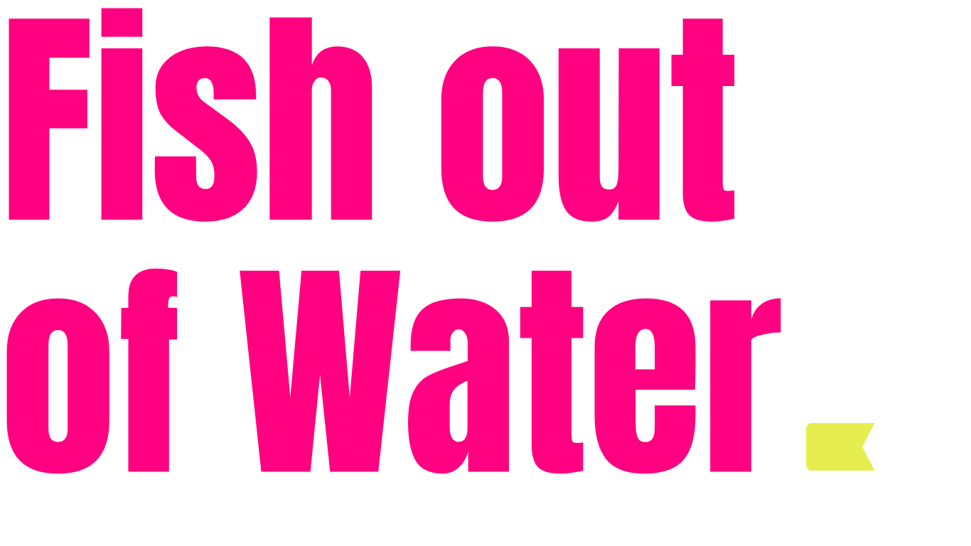 Fish out of Water