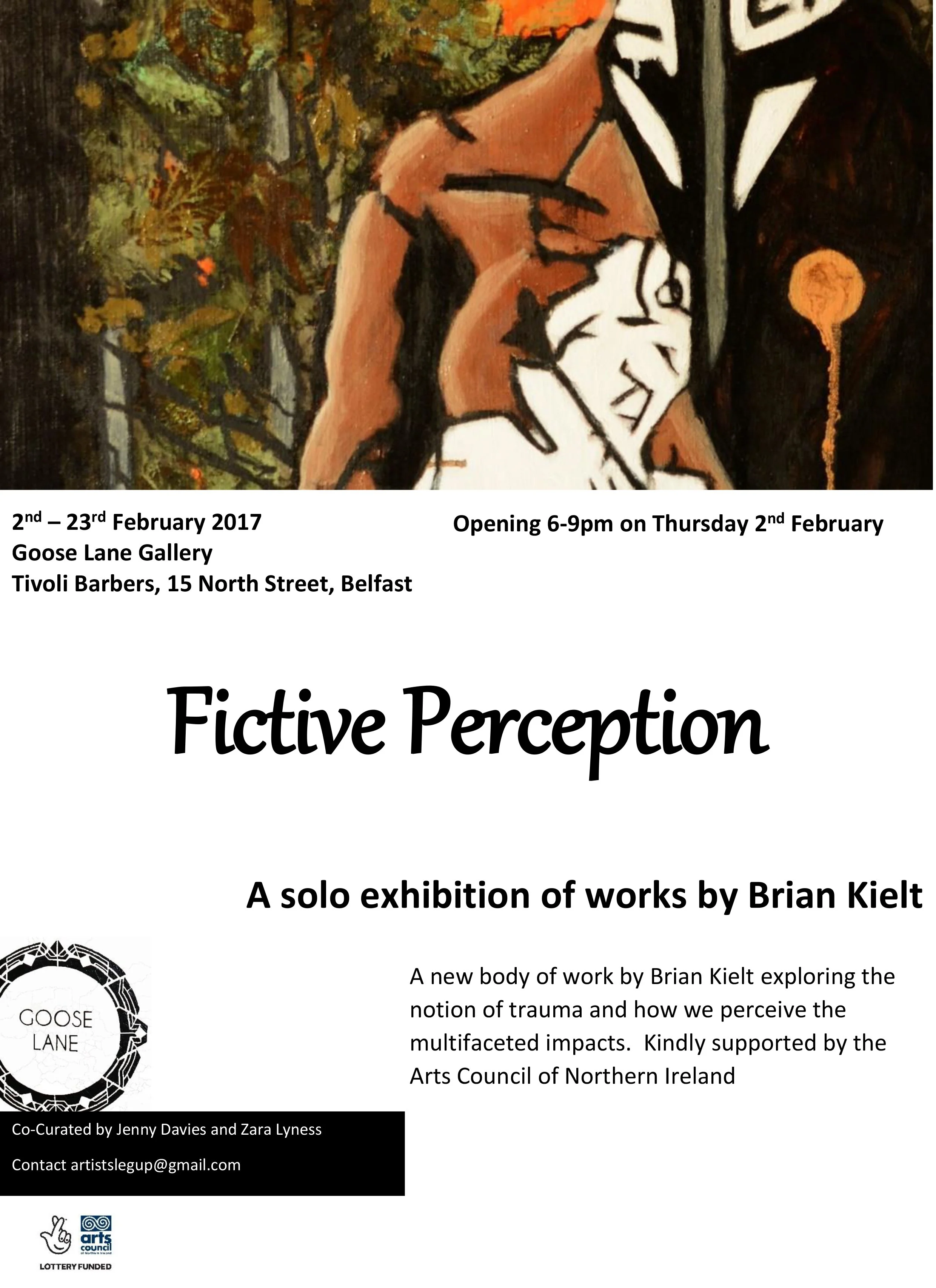 A flyer advertising an art exhibition titled "Fictive Perception" by Brian Kielt. The exhibition runs from February 2 to February 23, 2017, at Goose Lane Gallery, Belfast. The opening hours are 6-9 pm on February 2. The flyer mentions it is a solo exhibit of works exploring trauma perception, curated by Jenny Davies and Zara Lyness, and supported by the Arts Council of Northern Ireland. It features an abstract painting of a woman with a dark background, some trees, and indigo, green, brown, orange, and white colors.