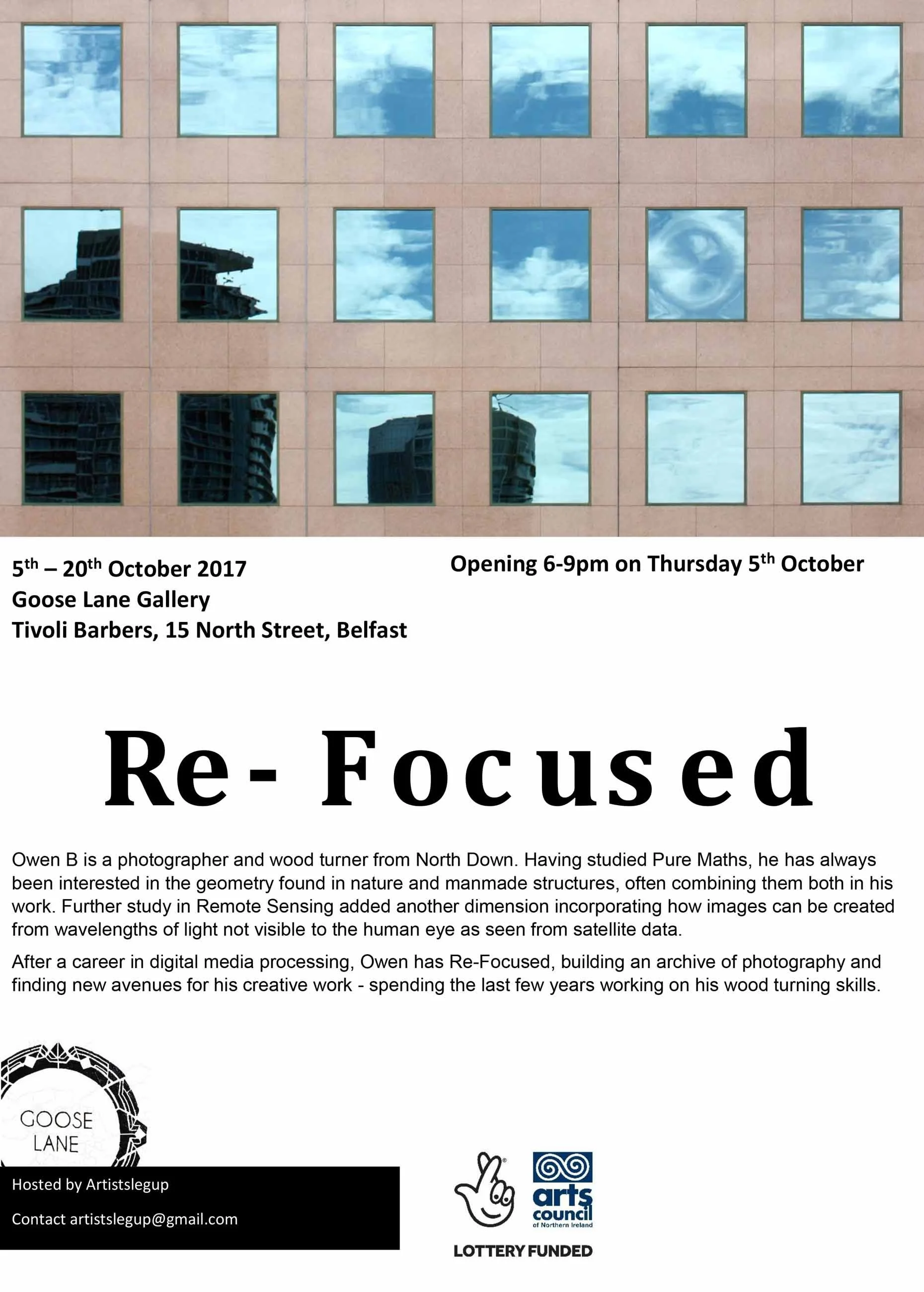 Image of a building with reflective windows showing cloudy sky and other buildings, with an event announcement for an art exhibition titled 'Re-Focused' at Goose Lane Gallery in Belfast, including details about the artist Owen B, the opening time, and contact information. There is also a logo for Arts Council of Northern Ireland and a lottery funded badge.