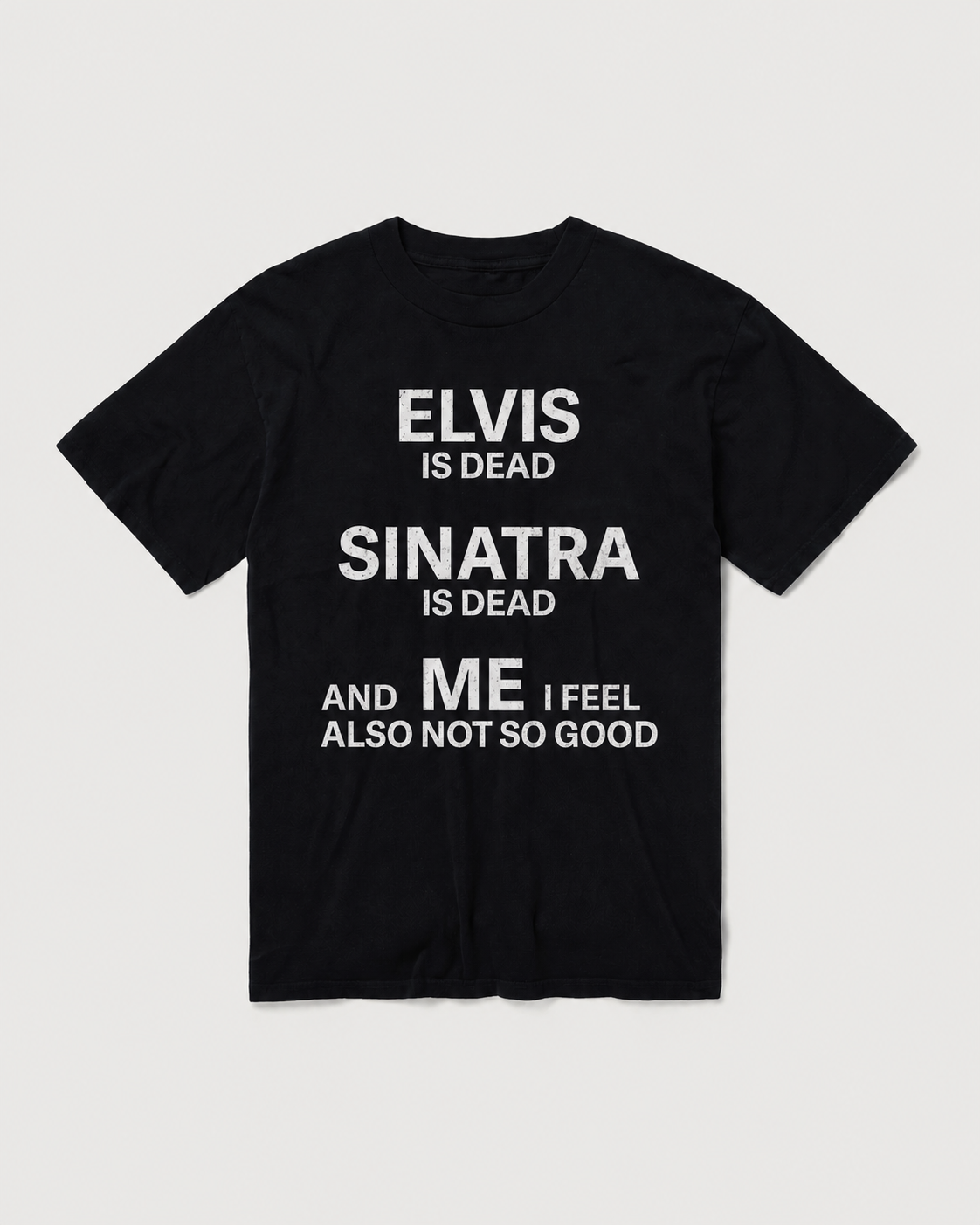 ELVIS Is Dead, SINATRA Is Dead, And ME I Feel Also Not So Good
