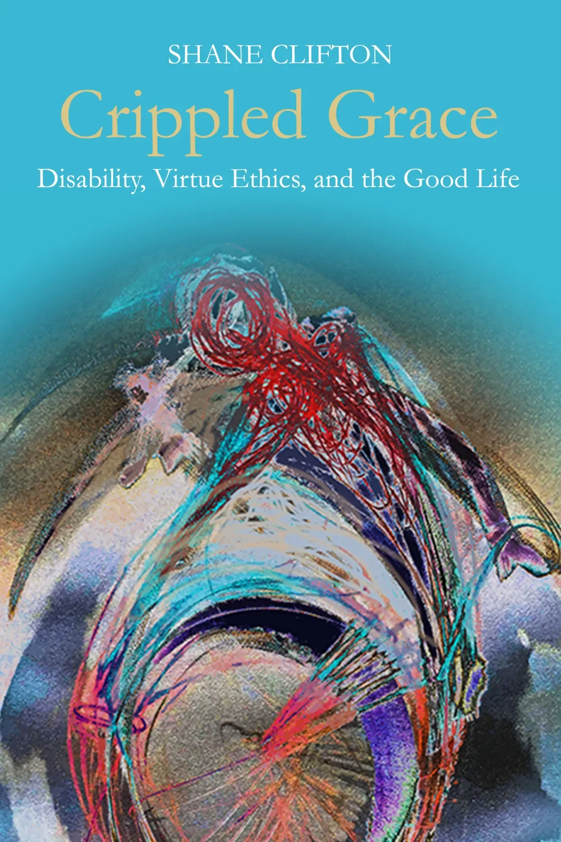 Book cover titled 'Crippled Grace' by Shane Clifton, featuring colorful abstract artwork of a person's face with emphasis on the eye and surrounding brush strokes.