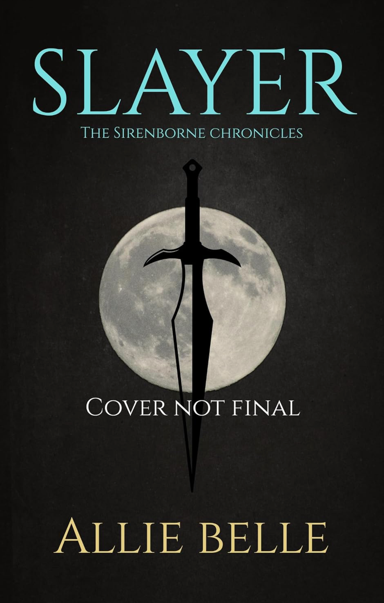 Book cover with a black background showing a full moon, a sword in the center, and text that reads 'SLAYER, THE SIRENBORNE CHRONICLES, COVER NOT FINAL, ALLIE BELLE'.