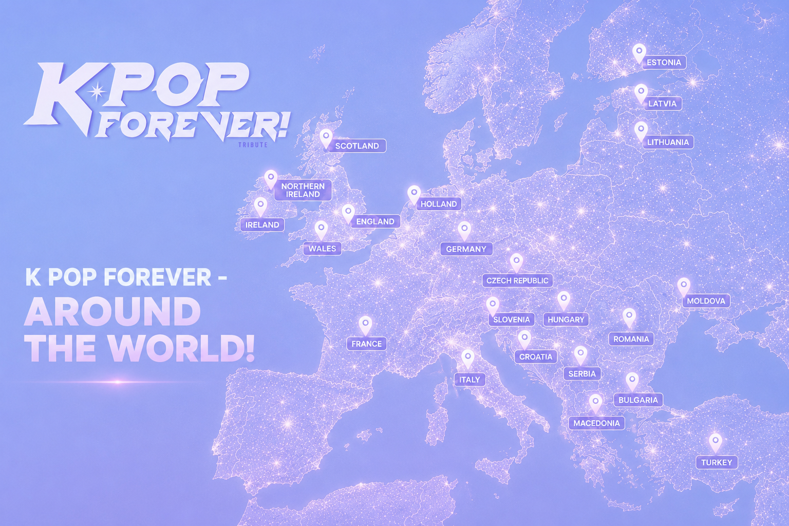 Map of Europe highlighting various countries with pin markers and labels such as Scotland, Northern Ireland, Ireland, Wales, France, Italy, Germany, Czech Republic, Slovenia, Hungary, Croatia, Serbia, Bulgaria, North Macedonia, Turkey, Moldova, Romania, Serbia, Austria, Holland, Estonia, Latvia, Lithuania, and England. Title text reads 'K POP FOREVER! TRIBUTE' and 'K POP FOREVER - AROUND THE WORLD!'