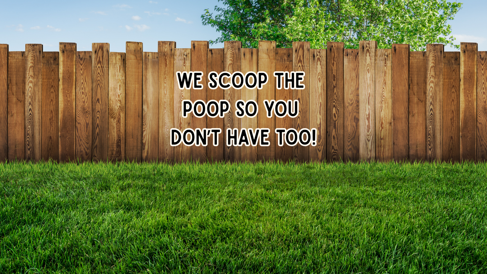 A wooden fence with a green tree and blue sky in the background, with text that reads 'We scoop the poop so you don't have to!'