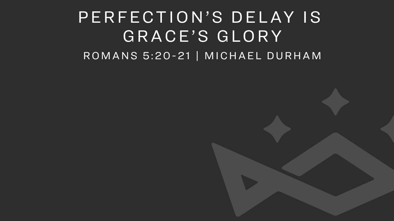 Perfection’s Delay Is Grace’s Glory