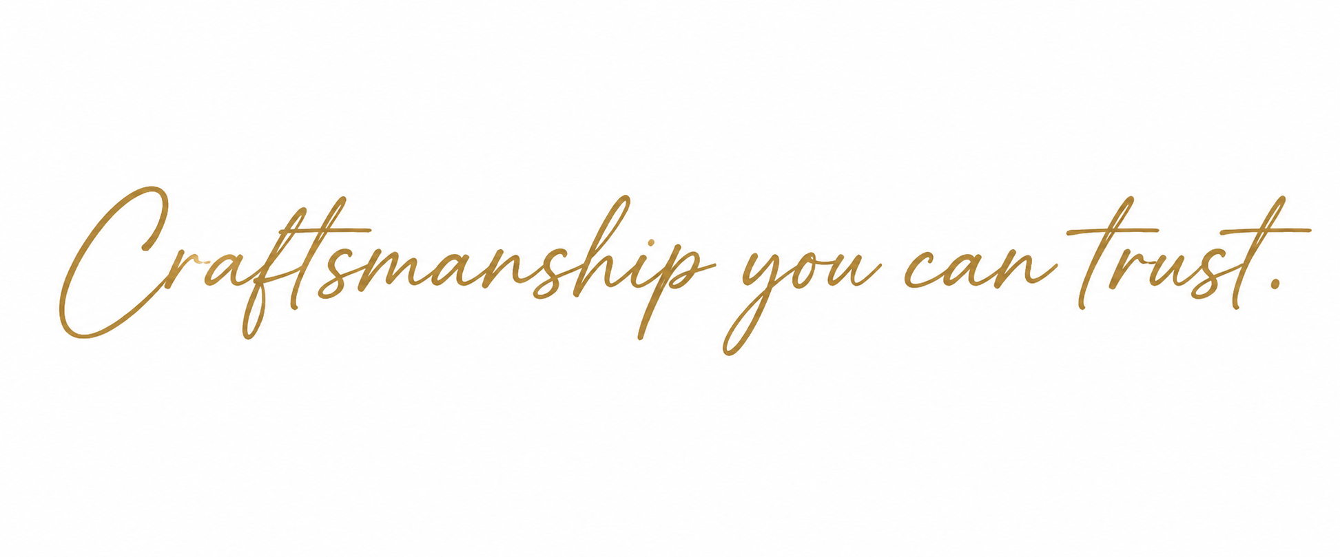 The image features the phrase "Craftsmanship you can trust." written in elegant, gold cursive text on a white background.
