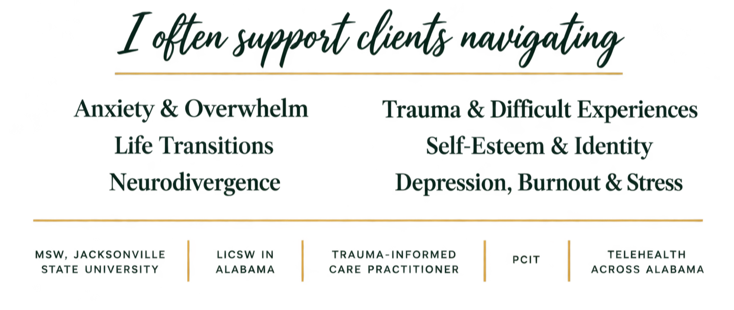 I often support clients navigating anxiety and overwhelm, life transitions, neurodivergence, trauma and difficult experiences, self-esteem and identity, depression, burnout, and stress. MSW Jacksonville State University. LICSW in Alabama. PCIT.