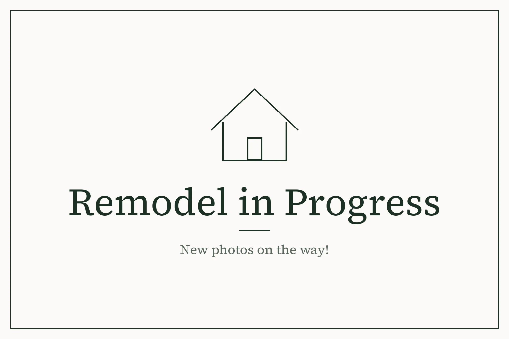  Placeholder graphic with a house outline and the words Remodel in Progress. New photos on the way. 