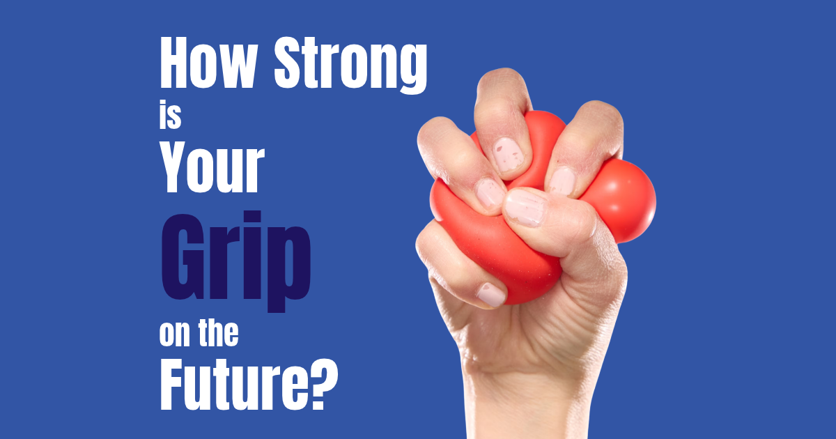 How Strong is Your Grip on the Future? 