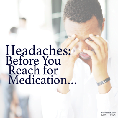 Headaches: Before You Reach for Medication…