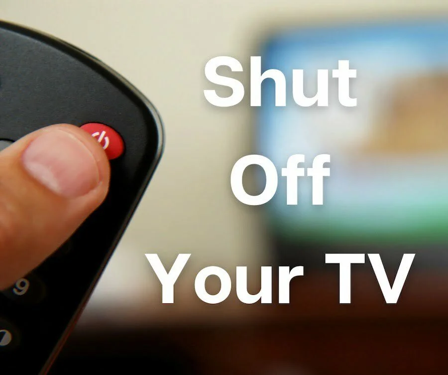 Shut Off Your TV!