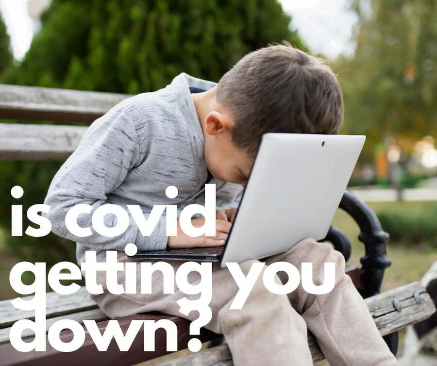 Is COVID Getting You Down?