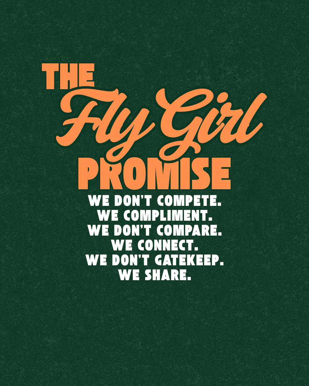A motivational poster with a green textured background. The text reads: 'The Fly Girl Promise. We don't compete. We compliment. We don't compare. We connect. We don't gatekeep. We share.'