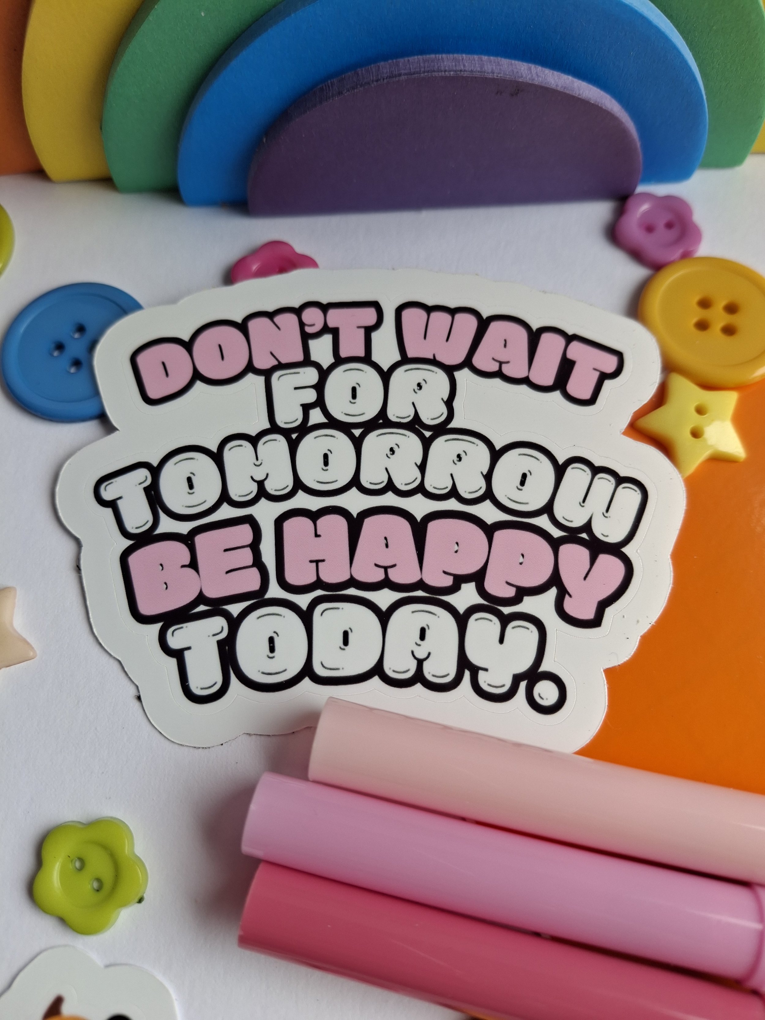 Don't Wait For Tomorrow, Be Happy Today Sticker Everybody's Talking About Jamie Sticker