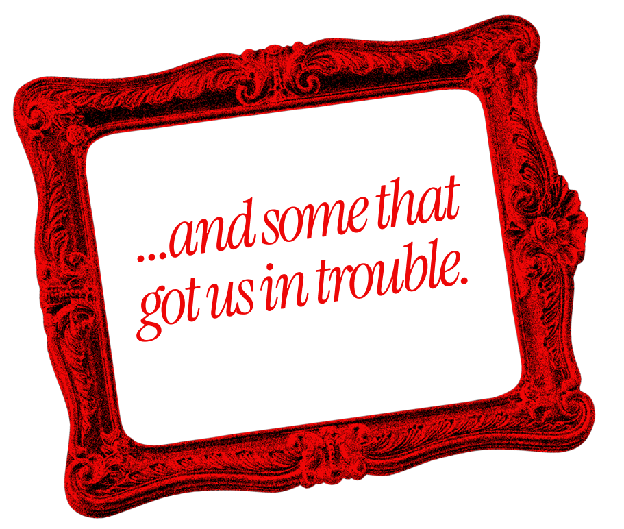 A decorative red ornate picture frame with the words '...and some that got us in trouble.' written inside in red cursive font.