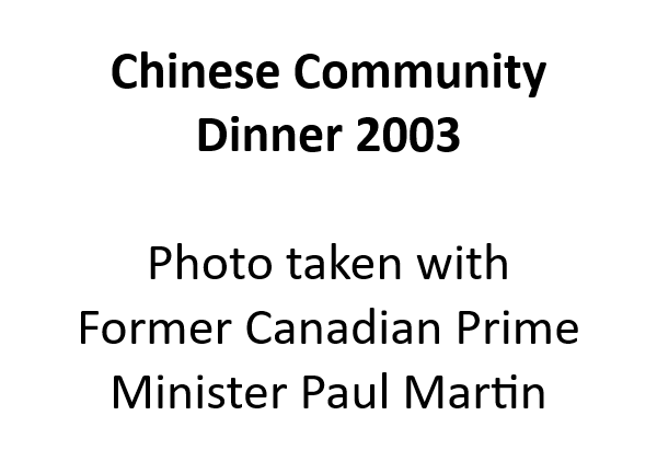 Text on a white background reading 'Chinese Community Dinner 2003. Photo taken with Former Canadian Prime Minister Paul Martin.'