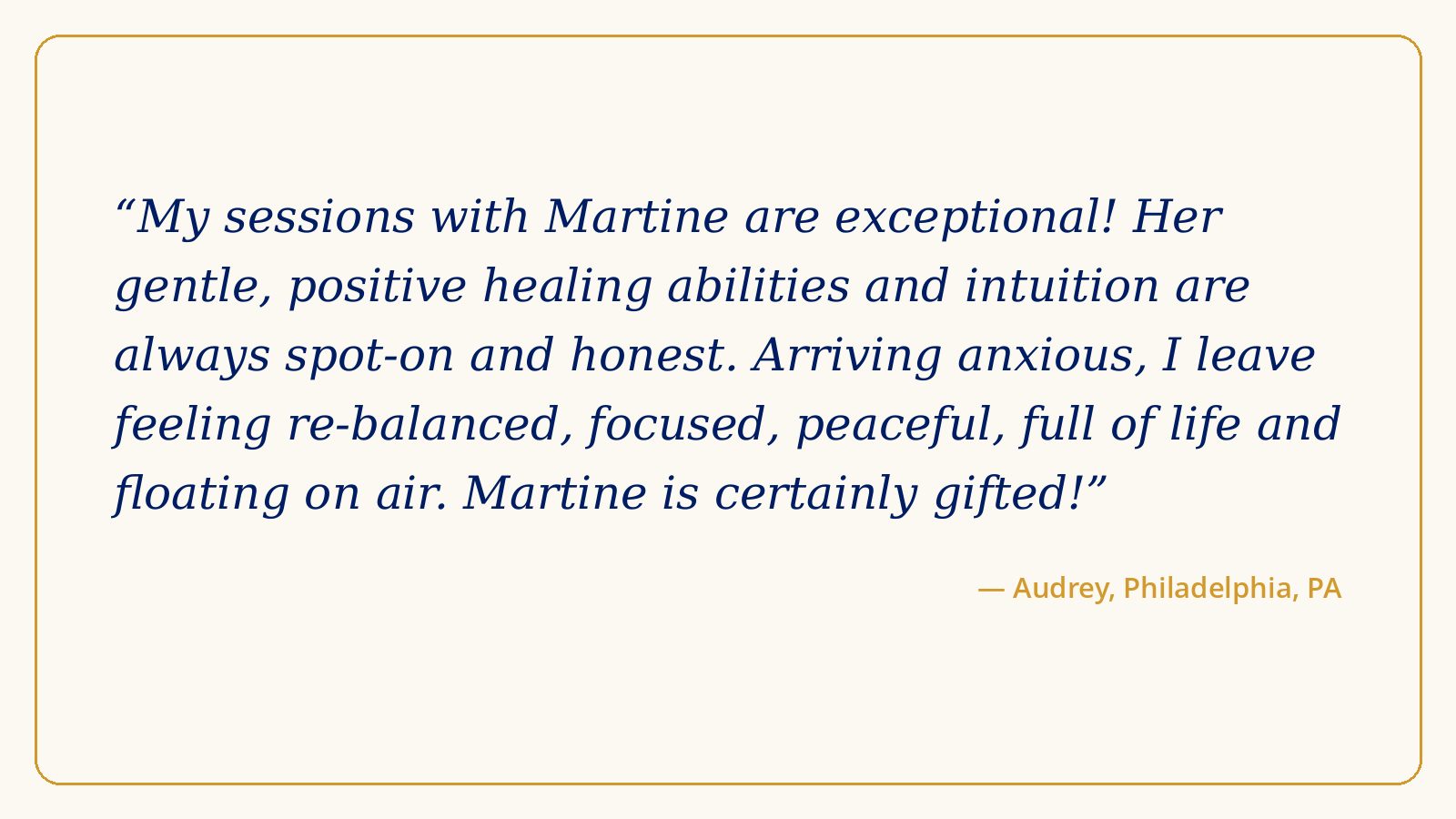 Quote about positive healing abilities and intuitive sessions with Martine, attributed to Audrey from Philadelphia, PA.