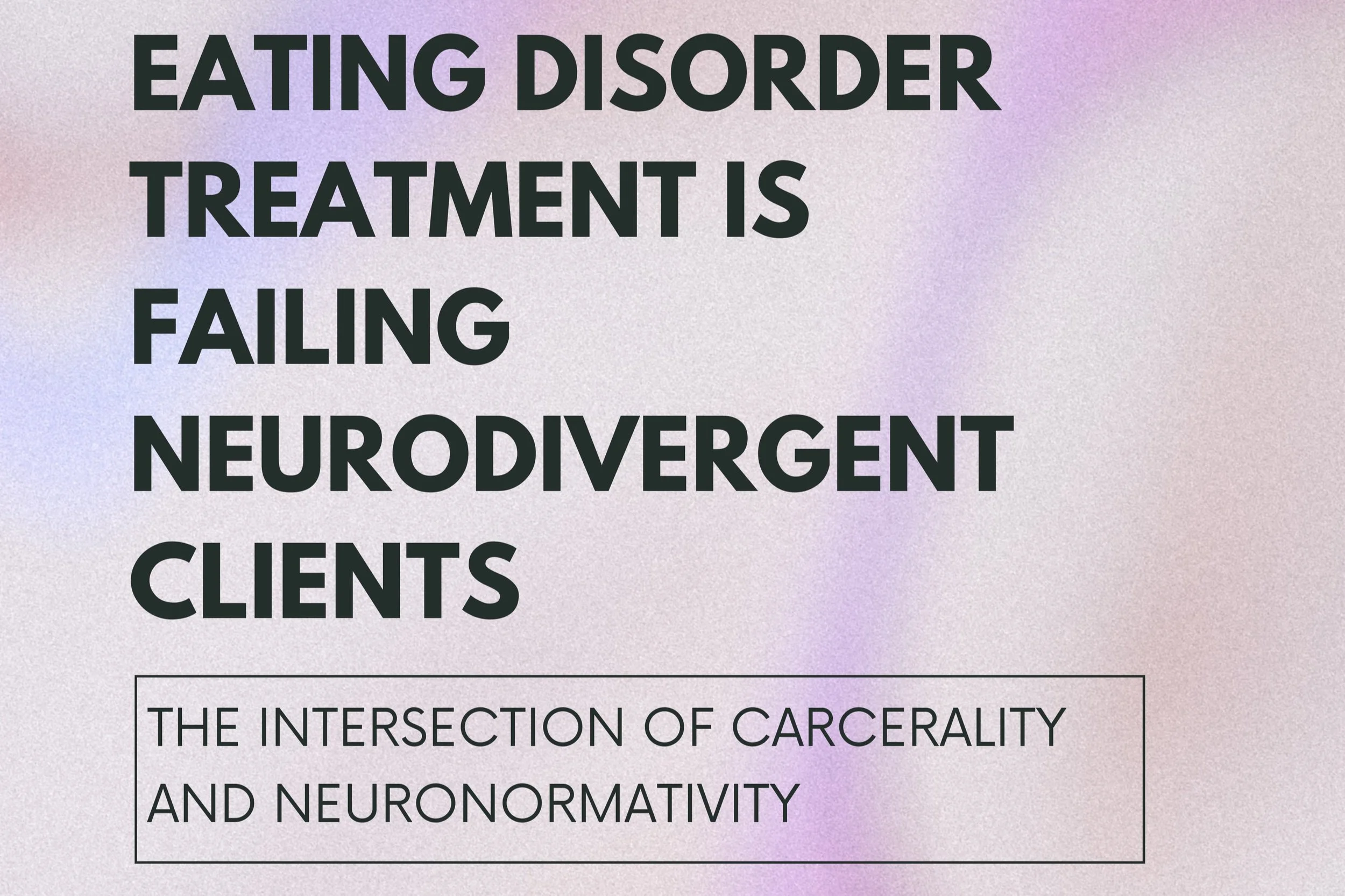 Eating Disorder Treatment is Failing Neurodivergent Clients: The Intersection of Carcerality and Neuronormativity