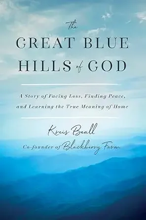 Book cover titled 'The Great Blue Hills of God' with a sky and mountain background. Subtitle: 'A story of facing loss, finding peace, and learning the true meaning of home.' Author's name: Kres Beall, co-founder of Blackberry Farm.