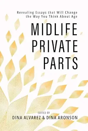 Book cover titled 'Midlife Private Parts' with subtitle 'Revealing Essays that Will Change the Way You Think About Age,' edited by Dina Alvarez and Dina Aronson, featuring a yellow and gold leaf pattern design.
