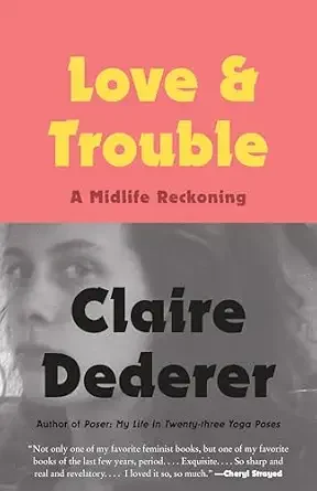 Book cover titled 'Love & Trouble' by Claire Dederer, with a black and white photo of a woman's face and the subtitle 'A Midlife Reckoning.'