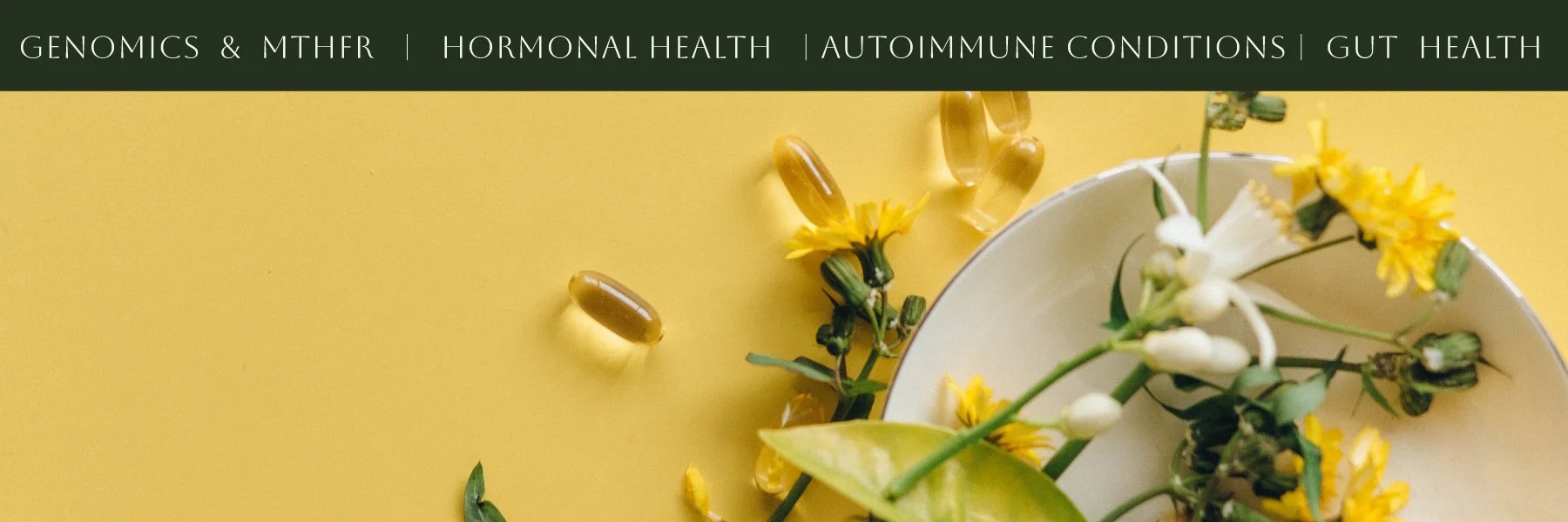 Yellow and white flowers on a white dish with brown capsule pills scattered around and a yellow background. Green text banner at the top reads: 'Genomics & MTHFR | Hormonal Health | Autoimmune Conditions | Gut Health'.