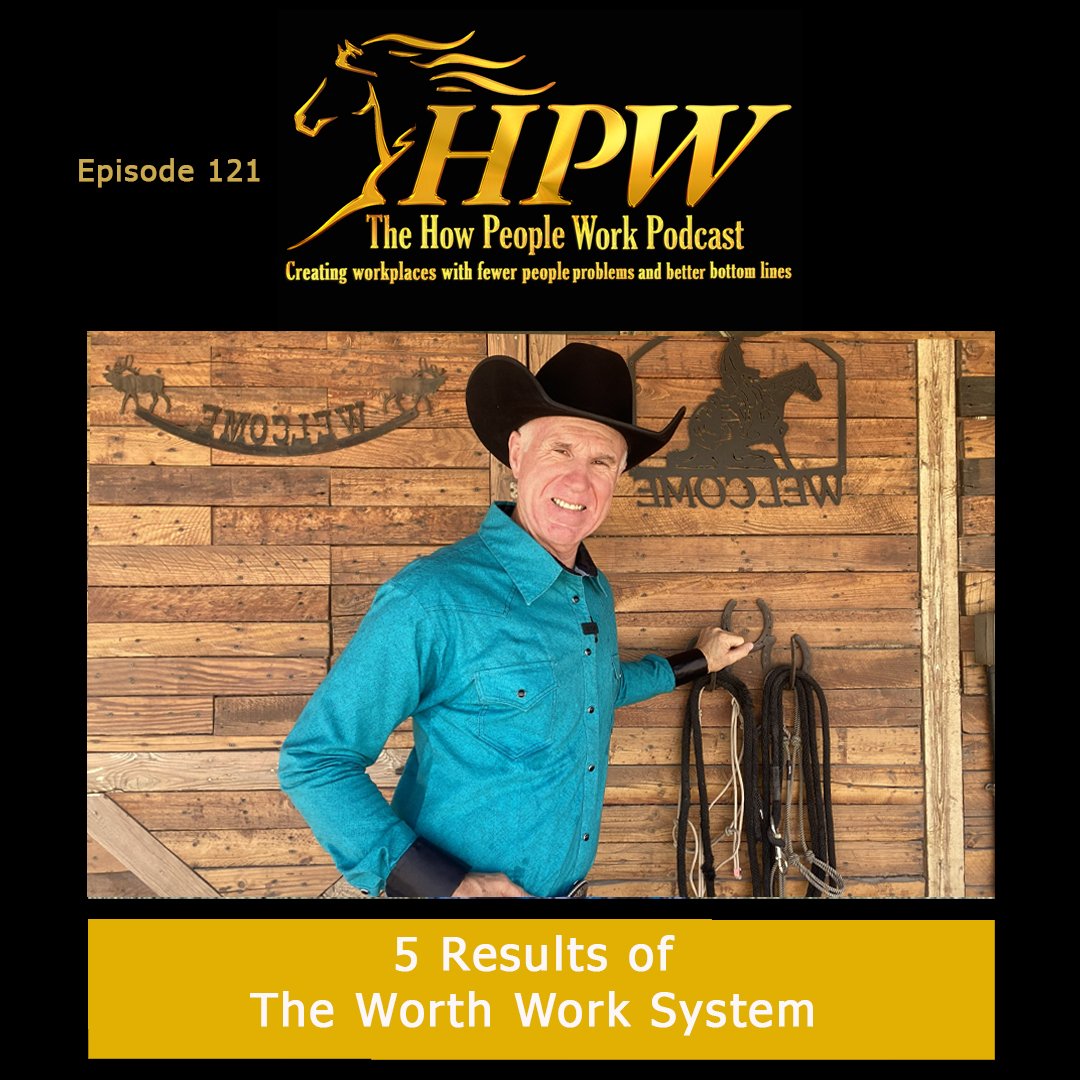 Episode 121: 5 Results of The Worth Work System