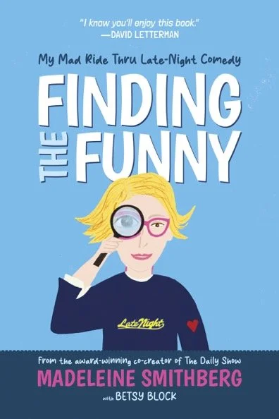 Finding the Funny: My MAD Ride Thru Late-Night Comedy by Madeleine Smithberg