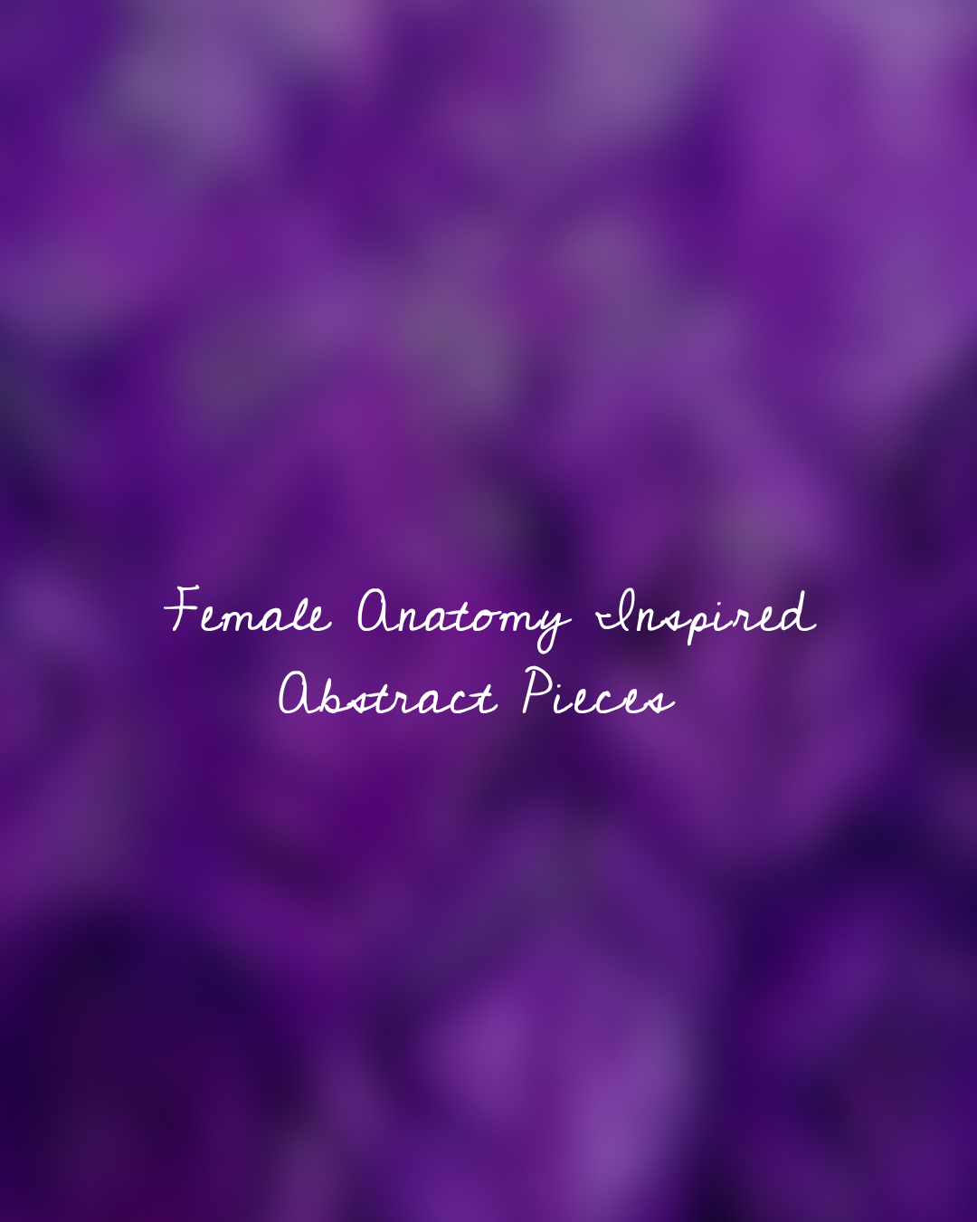 Female Anatomy Inspired Abstract Pieces.png