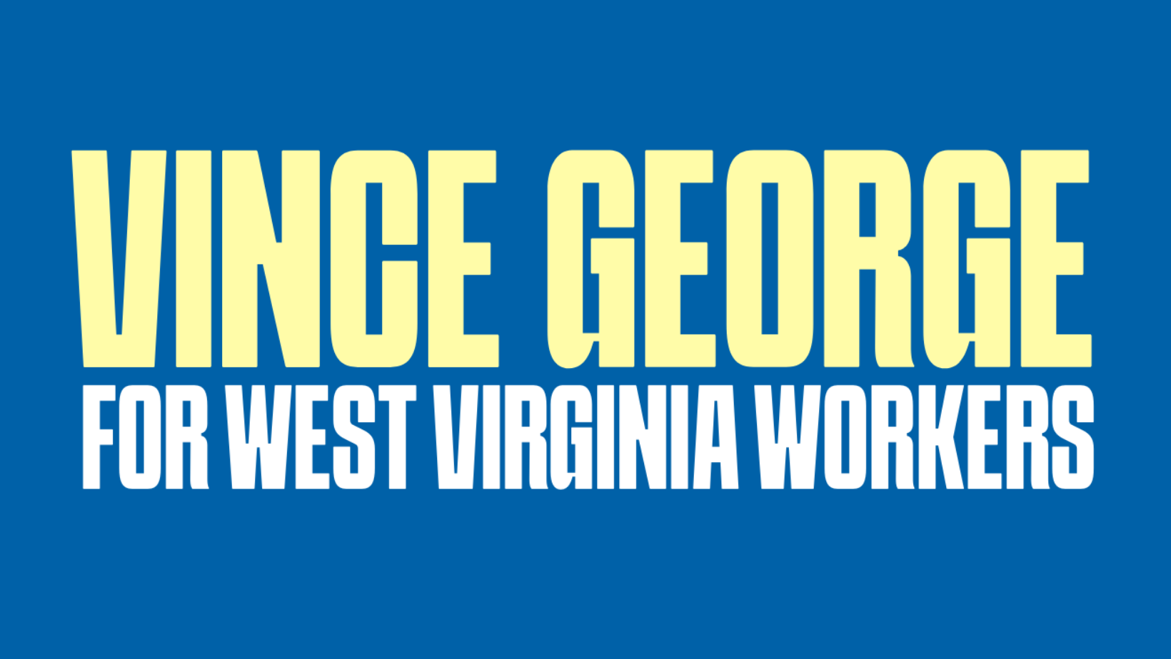 Vince George for West Virginia workers campaign sign with blue background and yellow and white text.