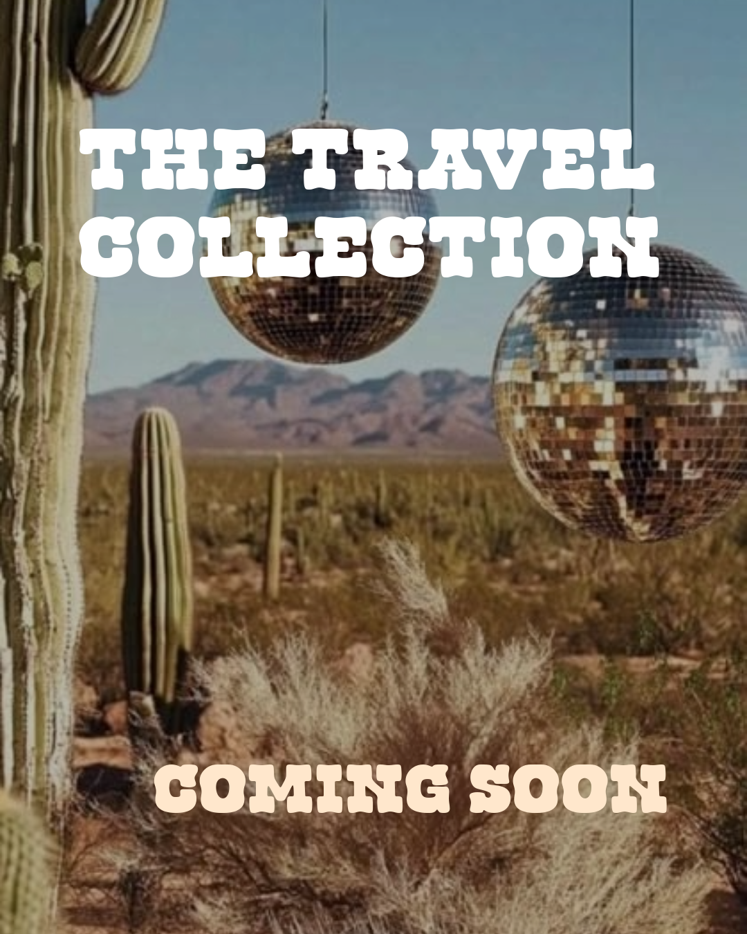 Two disco balls hanging in a desert landscape with cacti and mountains in the background, overlaid with text reading 'The Travel Collection Coming Soon'.