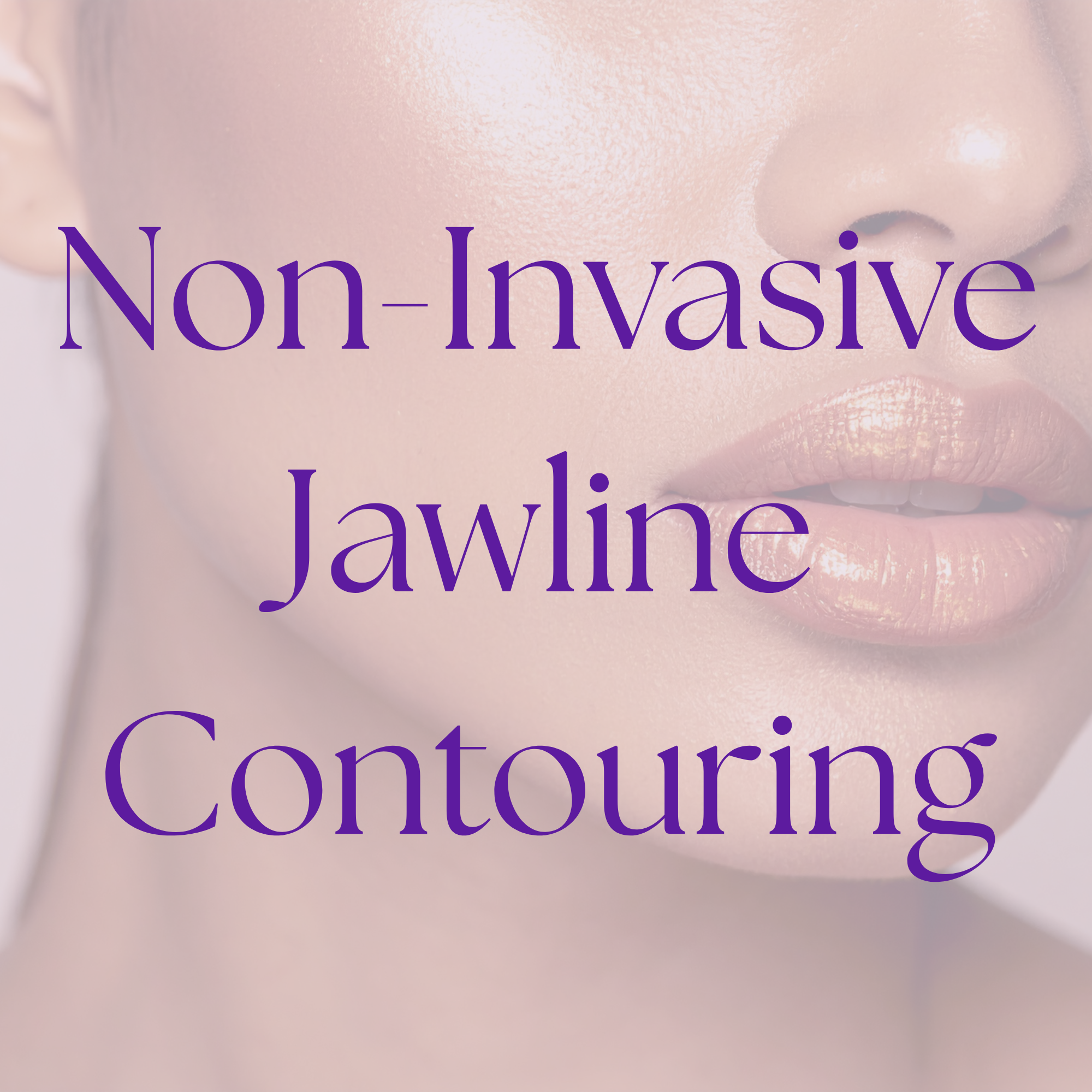 Close-up of a person's face with the words 'Non-invasive jawline contouring' written in purple over the image.