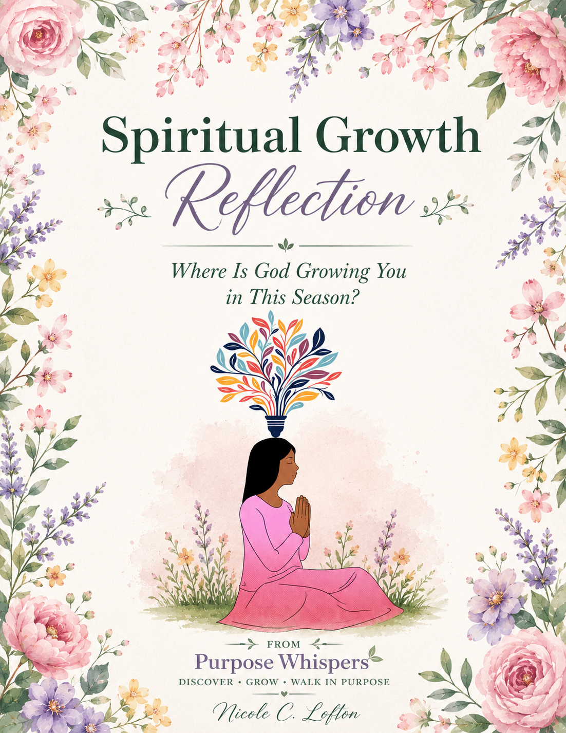 Book cover titled "Spiritual Growth Reflection: Where Is God Growing You in This Season?" Featuring floral border and an illustration of a woman praying with colorful leaves emanating from her head, atop a grassy background, published by Purpose Whispers by Nicole C. Lofton.