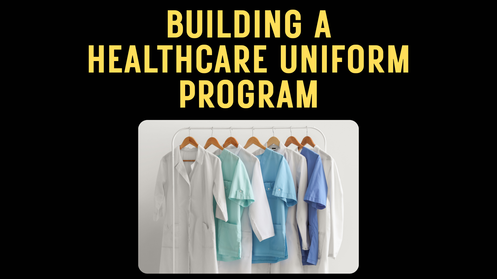 How to Build a Healthcare Uniform Program: A Step-by-Step Guide for Medical Practices and Healthcare Organizations