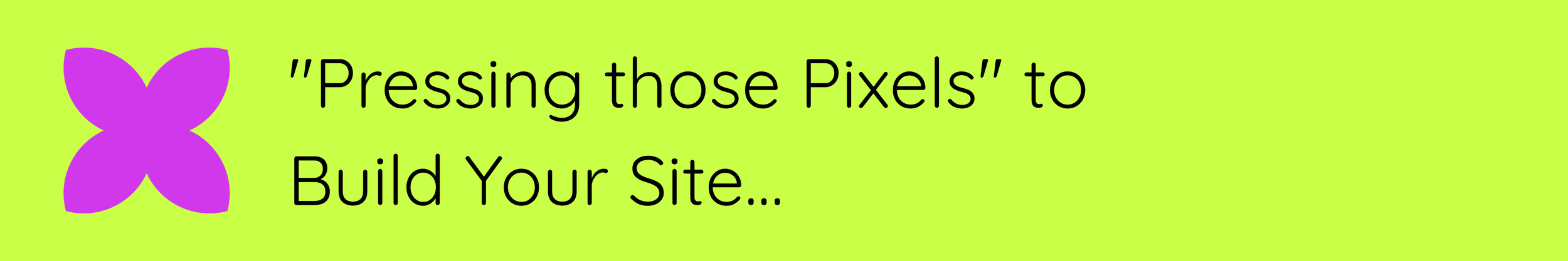 Step graphic labeled "Pressing those Pixels to Build Your Site" in The Pixel Press Co. website design process.