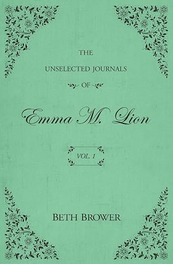 Book cover titled 'The Unselected Journals of Emma M. Lion, Vol. 1' by Beth Brower, with decorative floral corner designs on a light green background.