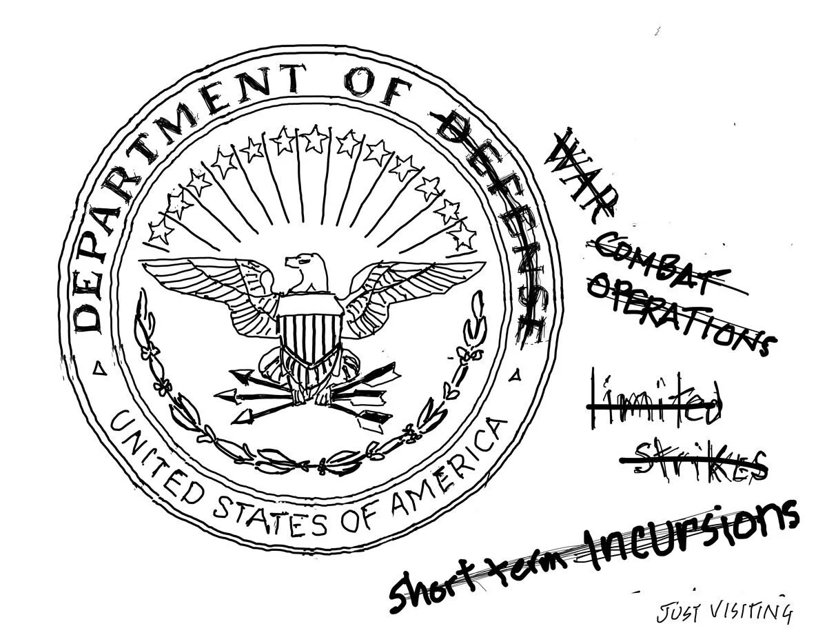A black and white political cartoon of the Department of Defense seal with crossed-out words such as 'war', 'combat', 'operations', 'limited', 'strikes', and 'short-term incursions', and written phrases like 'just visiting'.
