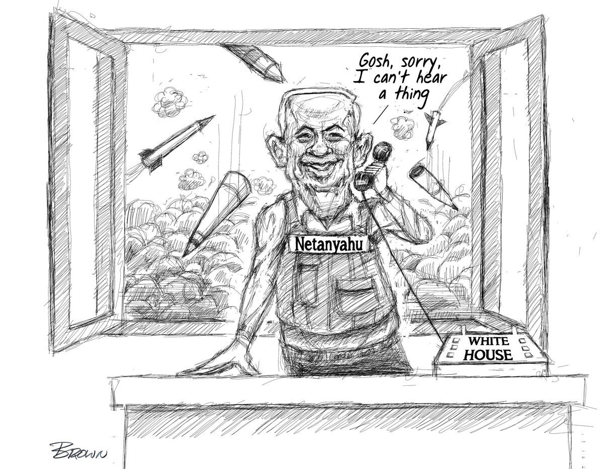 A sketch of Benjamin Netanyahu, labeled with his name, standing at a podium labeled 'White House,' surrounded by falling bombs and with a speech bubble saying "Gosh, sorry, I can't hear a thing."