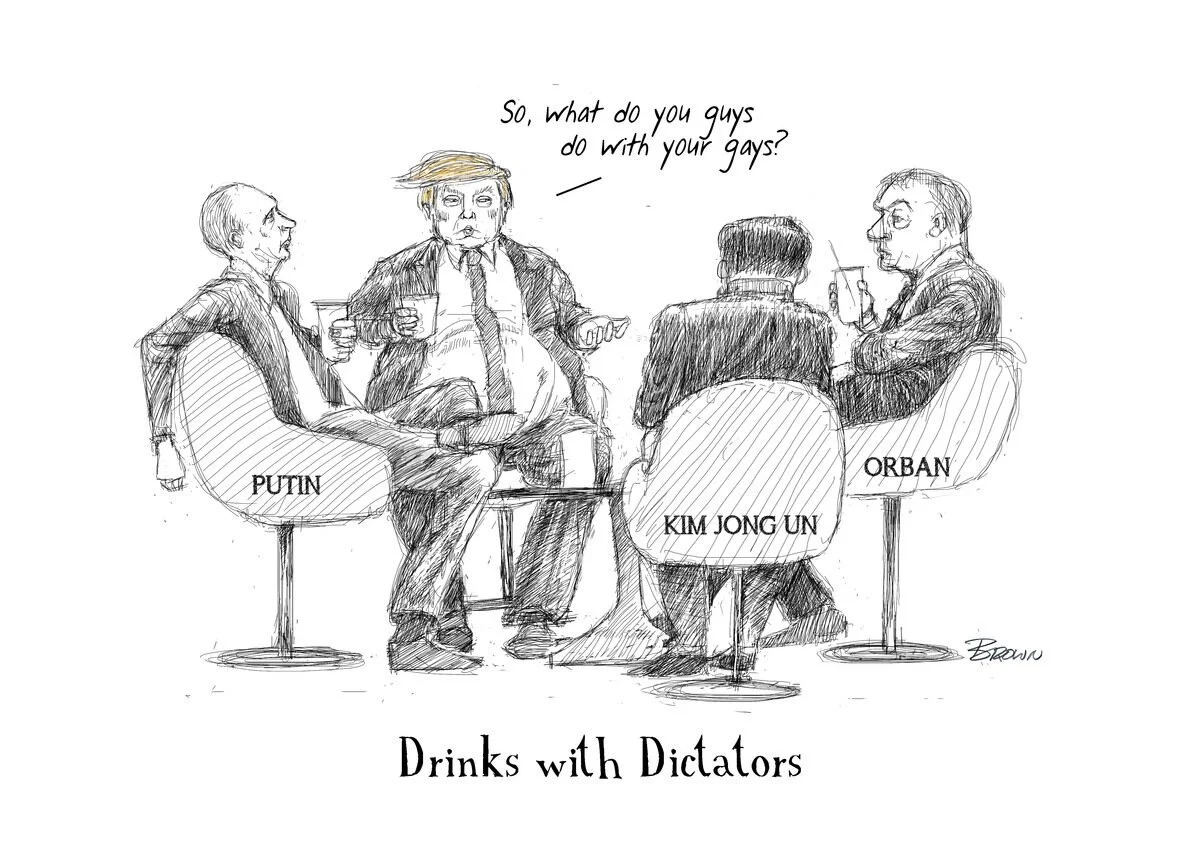 A political cartoon showing Vladimir Putin, Kim Jong Un, Donald Trump, and Alexander Orbán sitting in a circle with the caption "Drinks with Dictators." Trump is asking the others, "So, what do you guys do with your gays?"