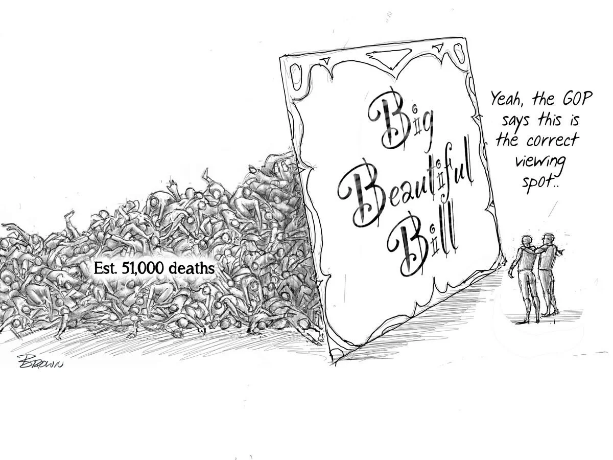 A political cartoon depicting a large pile of dead bodies labeled "Est. 51,000 deaths" on the left, and a framed sign reading "Big Beautiful Bill" on the right, with two people walking toward it. The cartoon comments on political messaging and mortal